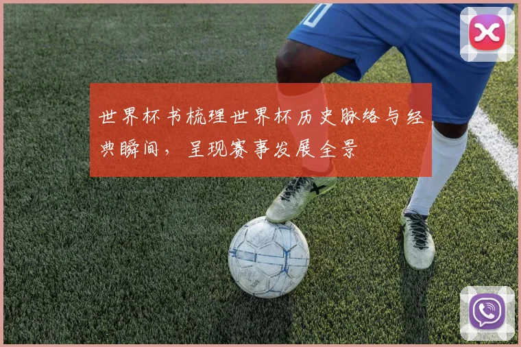 世界杯书梳理世界杯历史脉络与经典瞬间,呈现赛事发展全景