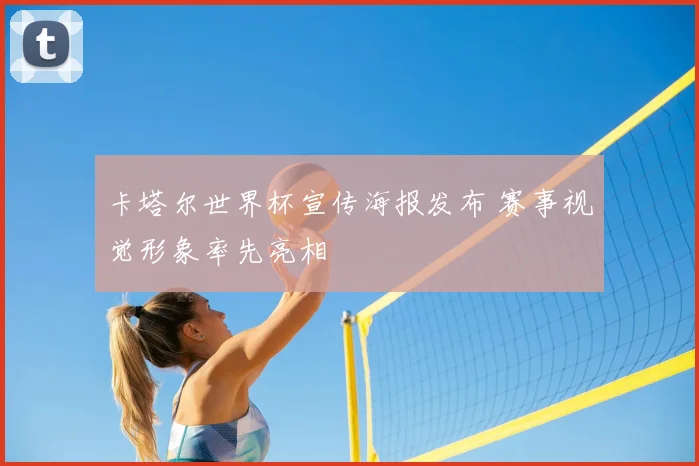 卡塔尔世界杯宣传海报发布 赛事视觉形象率先亮相